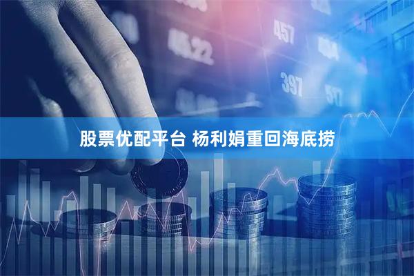 股票优配平台 杨利娟重回海底捞